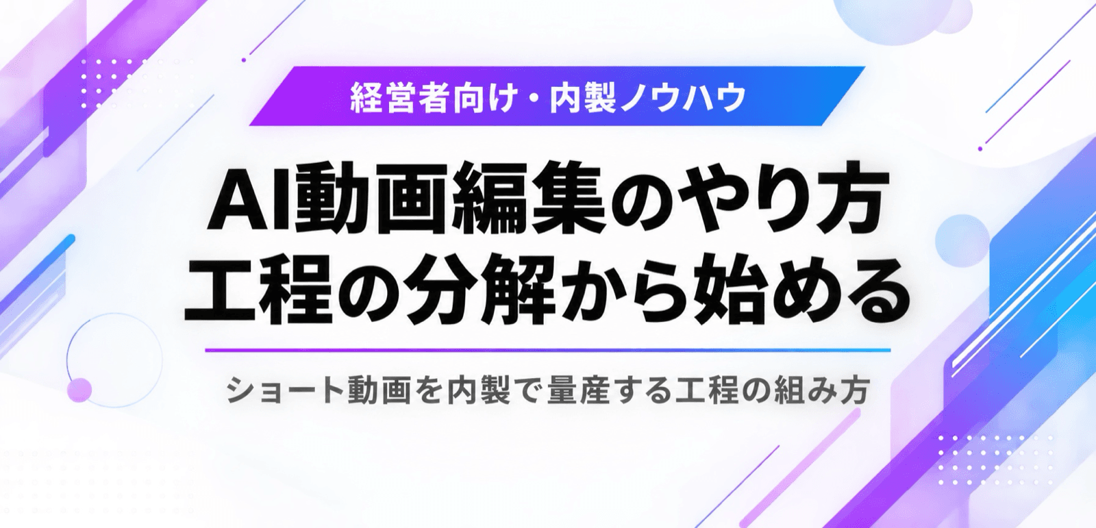 AI動画編集のやり方。ショート動画を内製で量産する工程の組み方