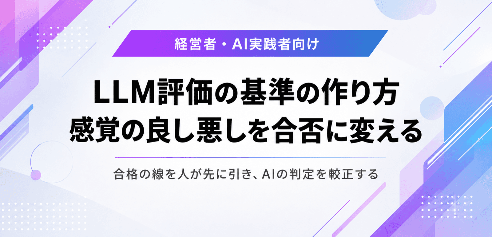 LLM評価の基準の作り方。感覚の良し悪しを合否に変える