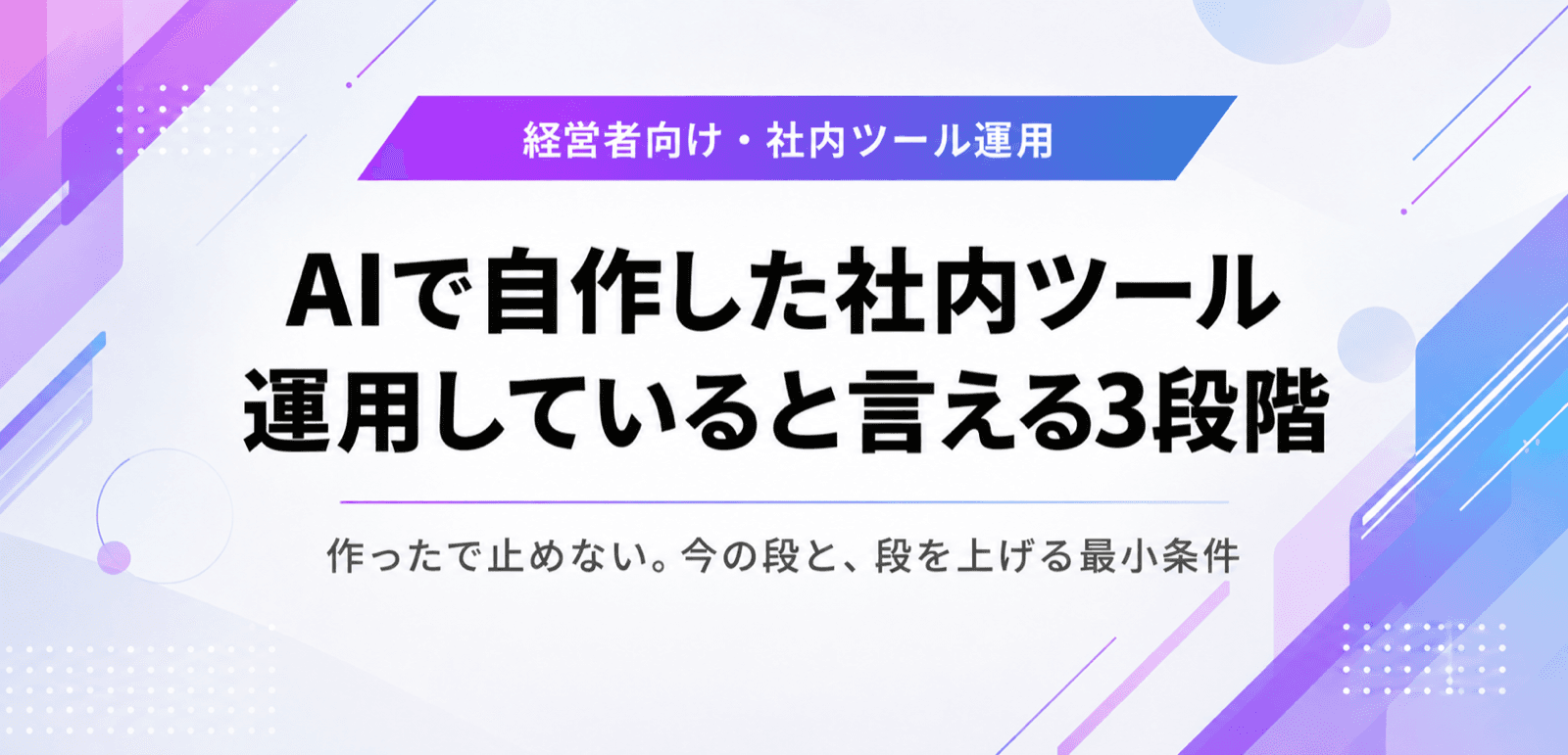 AIで自作した社内ツール、「運用している」と言える3段階